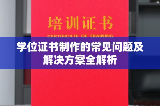 前郭尔罗斯学位证书制作的常见问题及解决方案全解析